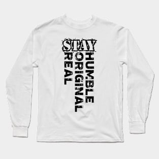 Stay humble, stay original, stay real Long Sleeve T-Shirt